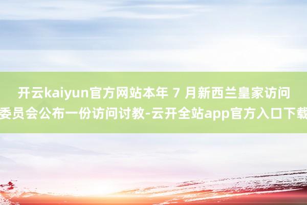 开云kaiyun官方网站本年 7 月新西兰皇家访问委员会公布一份访问讨教-云开全站app官方入口下载